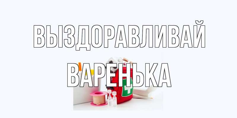 Картинка Выздоравливай, Варенька