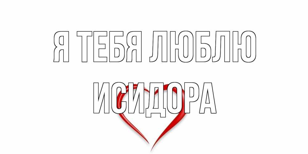 Открытка на каждый день с именем, Исидора Я тебя люблю сердце Прикольная открытка с пожеланием онлайн скачать бесплатно 