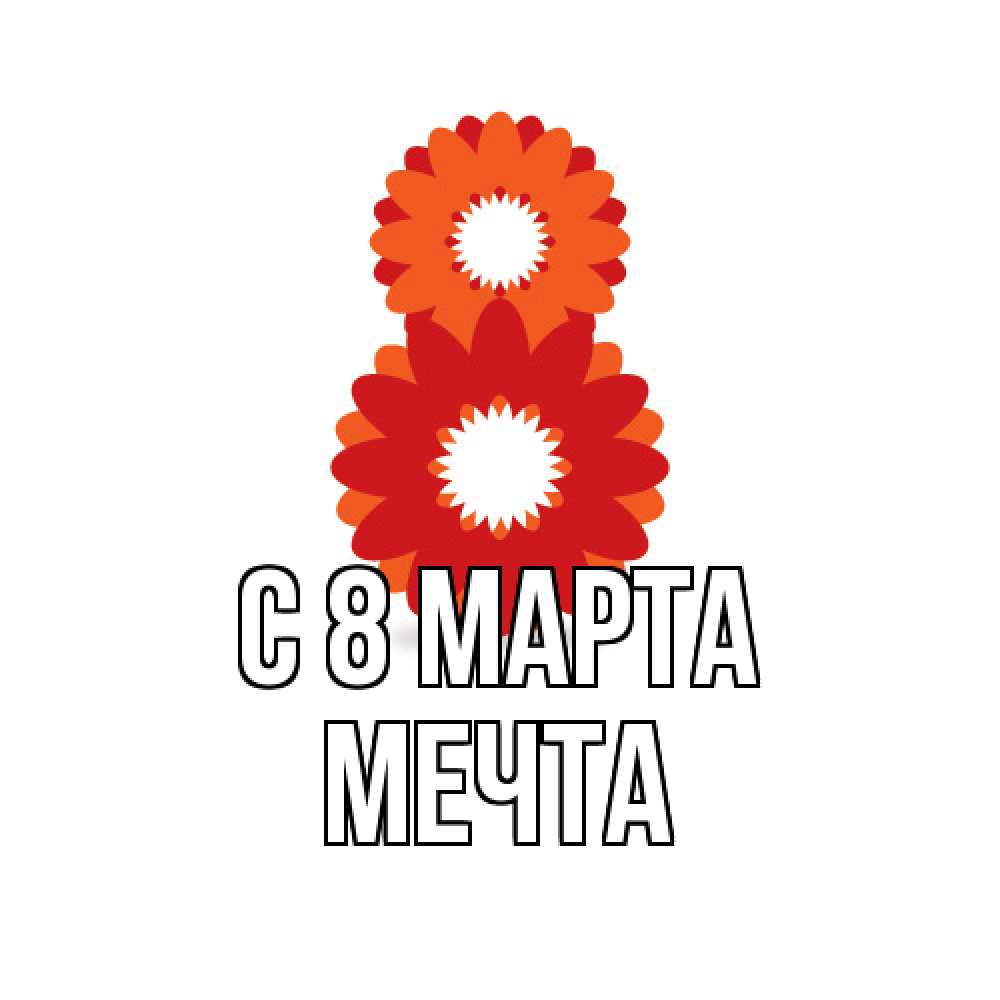 Открытка на каждый день с именем, мечта C 8 МАРТА восьмерка из лепестков Прикольная открытка с пожеланием онлайн скачать бесплатно 