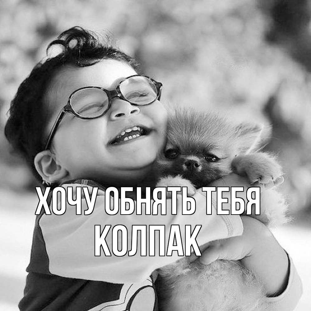 Открытка на каждый день с именем, Колпак Хочу обнять тебя парень обнимает собаку Прикольная открытка с пожеланием онлайн скачать бесплатно 