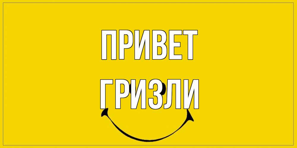 Открытка на каждый день с именем, Гризли Привет смайл Прикольная открытка с пожеланием онлайн скачать бесплатно 