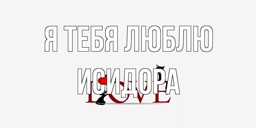 Открытка на каждый день с именем, Исидора Я тебя люблю любовь, коты Прикольная открытка с пожеланием онлайн скачать бесплатно 