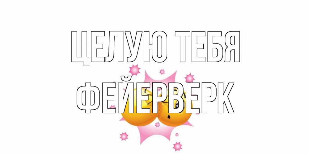 Открытка на каждый день с именем, Фейерверк Целую тебя поцелуй Прикольная открытка с пожеланием онлайн скачать бесплатно 