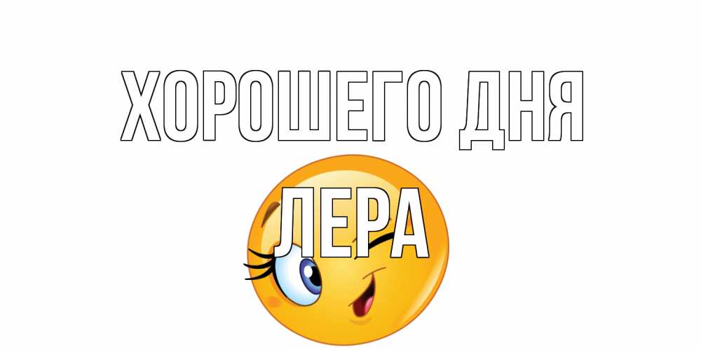 Открытка на каждый день с именем, Лера Хорошего дня чудесный день Прикольная открытка с пожеланием онлайн скачать бесплатно 