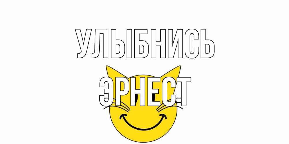 Открытка на каждый день с именем, Эрнест Улыбнись кот, улыбка Прикольная открытка с пожеланием онлайн скачать бесплатно 