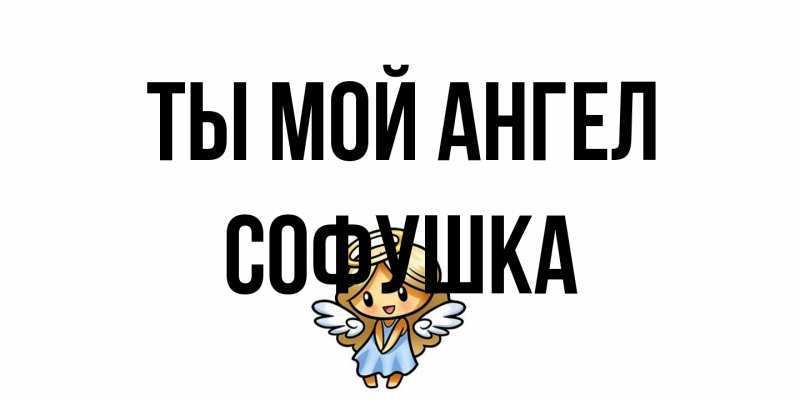 Открытка с именем, Софушка, Ты мой ангел