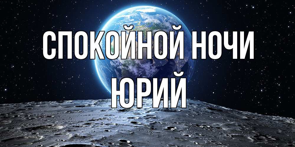 Открытка на каждый день с именем, Юрий Спокойной ночи красивая космическая открытка Прикольная открытка с пожеланием онлайн скачать бесплатно 