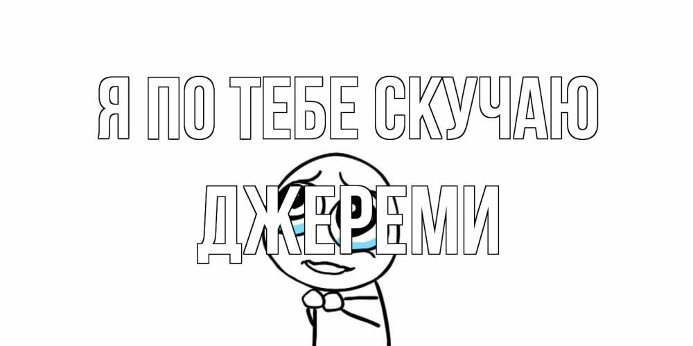 Открытка на каждый день с именем, Джереми Я по тебе скучаю я по тебе скучаю с тролль фейсом Прикольная открытка с пожеланием онлайн скачать бесплатно 