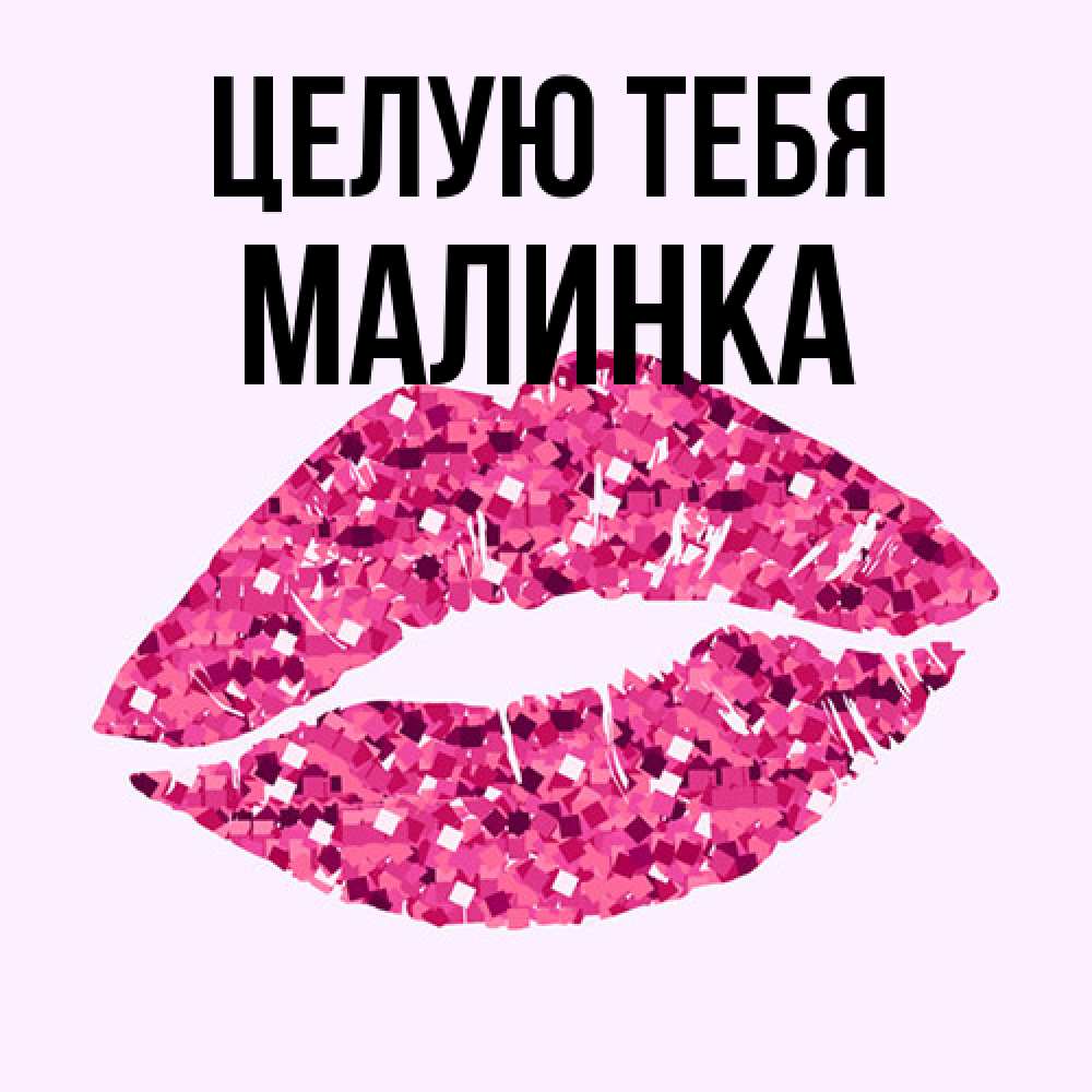 Открытка на каждый день с именем, Малинка Целую тебя открытка с женскими губами и поцелуем для парня Прикольная открытка с пожеланием онлайн скачать бесплатно 