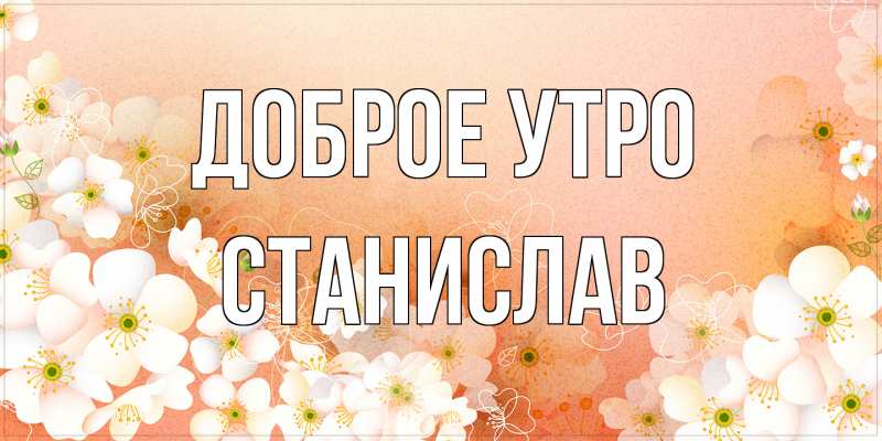Открытка с именем, Станислав, Доброе утро