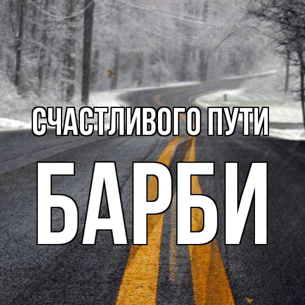 Открытка на каждый день с именем, Барби Счастливого пути хорошего вам путешествия Прикольная открытка с пожеланием онлайн скачать бесплатно 