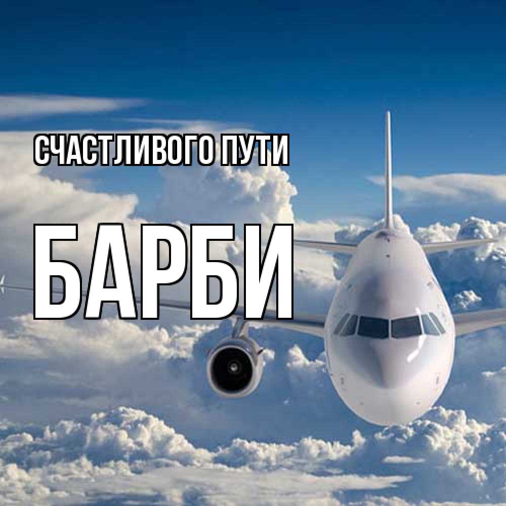 Открытка на каждый день с именем, Барби Счастливого пути голубое небо и белоснежный самолет Прикольная открытка с пожеланием онлайн скачать бесплатно 