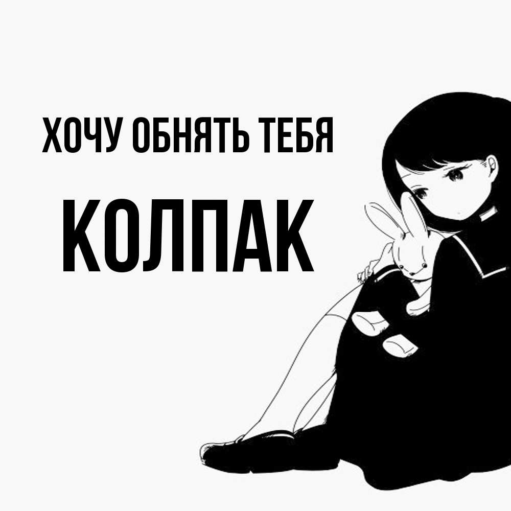 Открытка на каждый день с именем, Колпак Хочу обнять тебя чернобелая картнка Прикольная открытка с пожеланием онлайн скачать бесплатно 