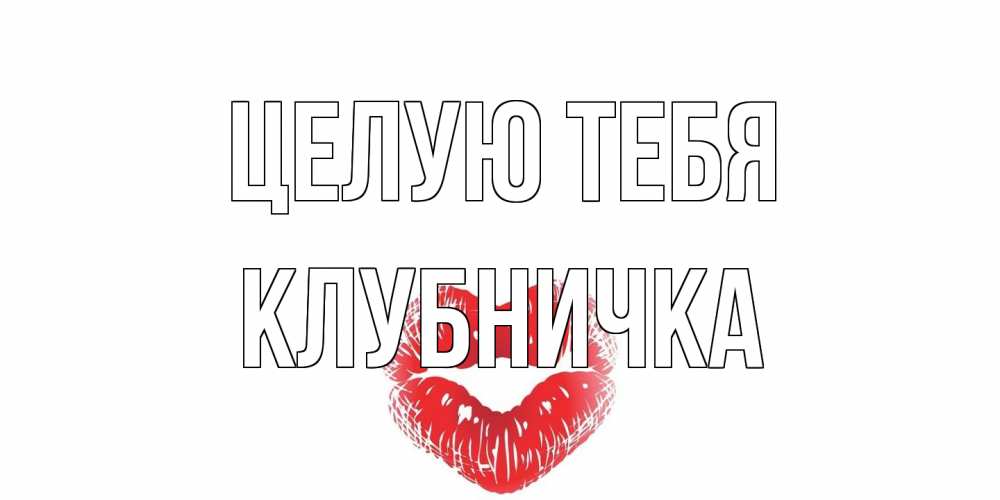 Открытка на каждый день с именем, клубничка Целую тебя поцелуй Прикольная открытка с пожеланием онлайн скачать бесплатно 
