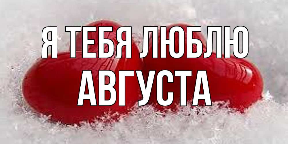 Открытка на каждый день с именем, Августа Я тебя люблю вечная любовь Прикольная открытка с пожеланием онлайн скачать бесплатно 