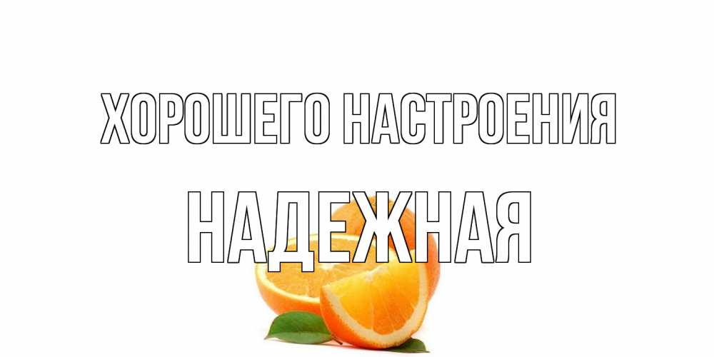 Открытка на каждый день с именем, надежная Хорошего настроения мандарин Прикольная открытка с пожеланием онлайн скачать бесплатно 