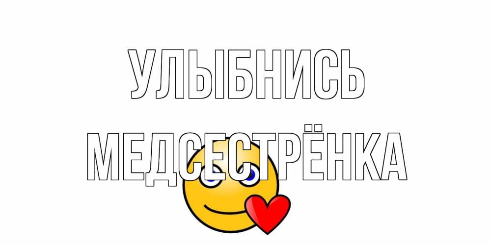 Открытка на каждый день с именем, Медсестрёнка Улыбнись смайл,сердце Прикольная открытка с пожеланием онлайн скачать бесплатно 