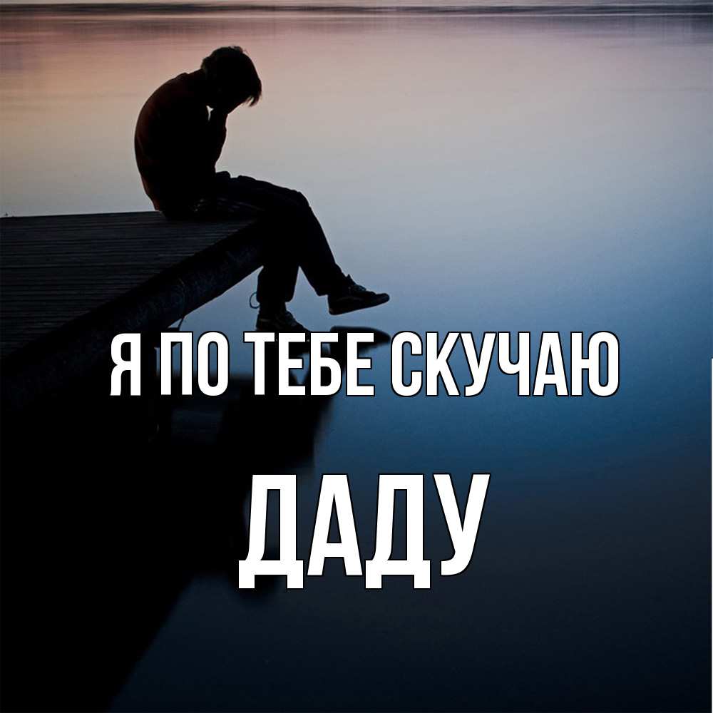 Открытка на каждый день с именем, Даду Я по тебе скучаю печаль Прикольная открытка с пожеланием онлайн скачать бесплатно 