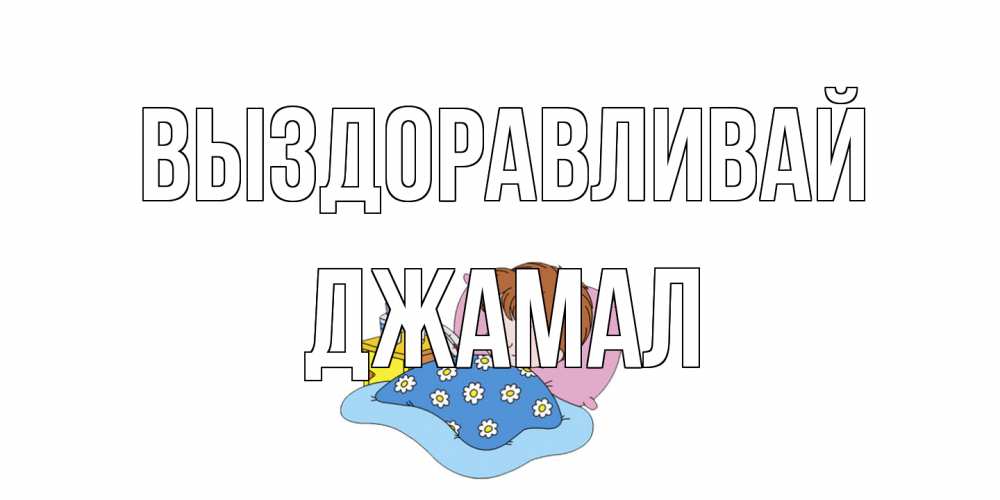 Открытка на каждый день с именем, Джамал Выздоравливай не болейте дети Прикольная открытка с пожеланием онлайн скачать бесплатно 
