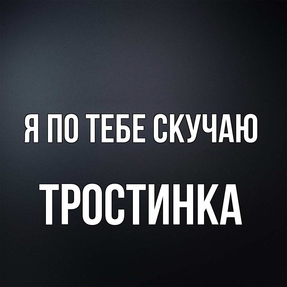 Открытка на каждый день с именем, Тростинка Я по тебе скучаю с подписью Прикольная открытка с пожеланием онлайн скачать бесплатно 