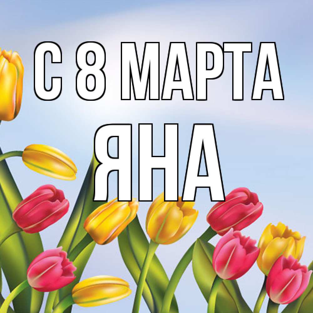 Открытка на каждый день с именем, Яна C 8 МАРТА международный женский день Прикольная открытка с пожеланием онлайн скачать бесплатно 