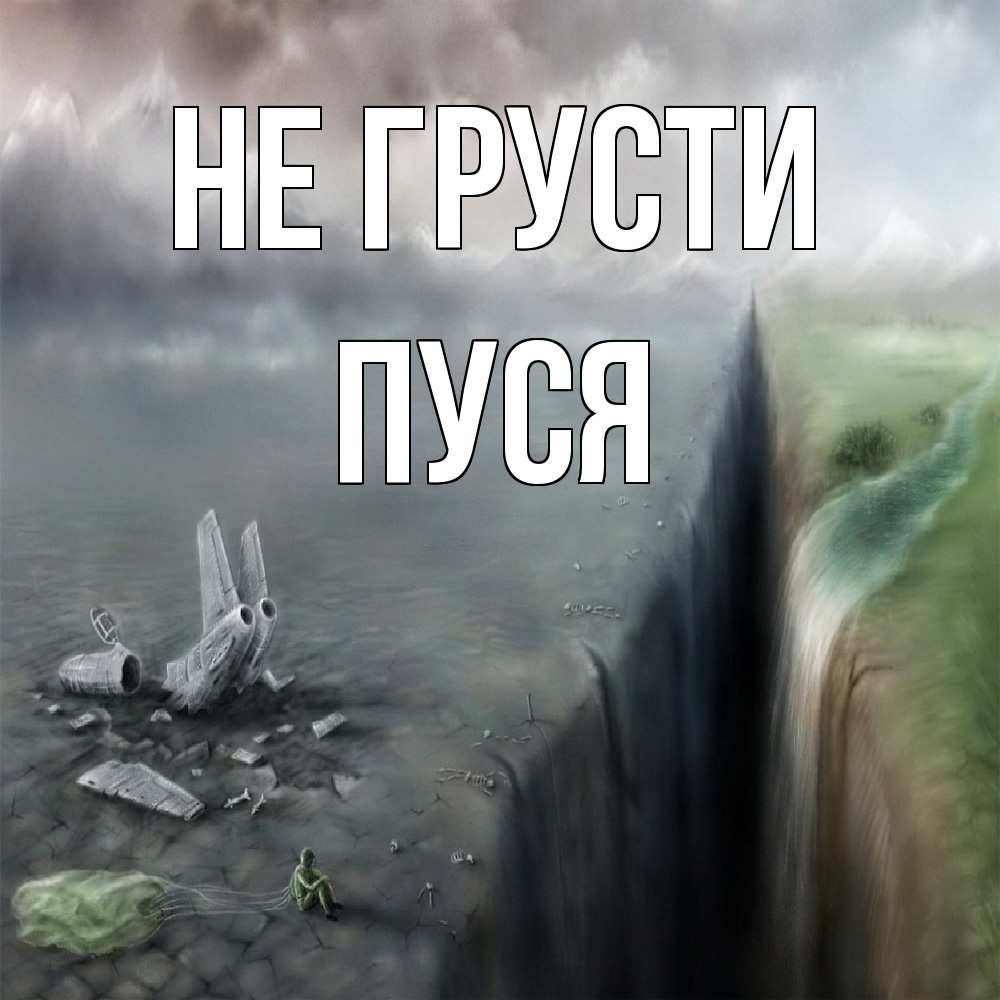 Открытка на каждый день с именем, Пуся Не грусти все спаслись. Прикольная открытка с пожеланием онлайн скачать бесплатно 