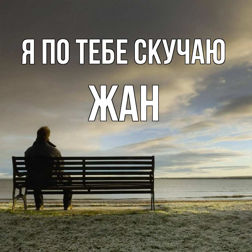 Открытка на каждый день с именем, Жан Я по тебе скучаю лавочка Прикольная открытка с пожеланием онлайн скачать бесплатно 