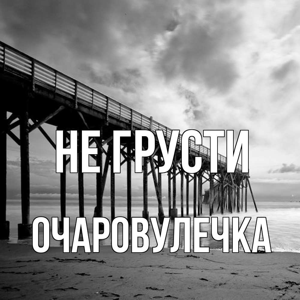 Открытка на каждый день с именем, Очаpовулечка Не грусти вода и пляж под мостом Прикольная открытка с пожеланием онлайн скачать бесплатно 