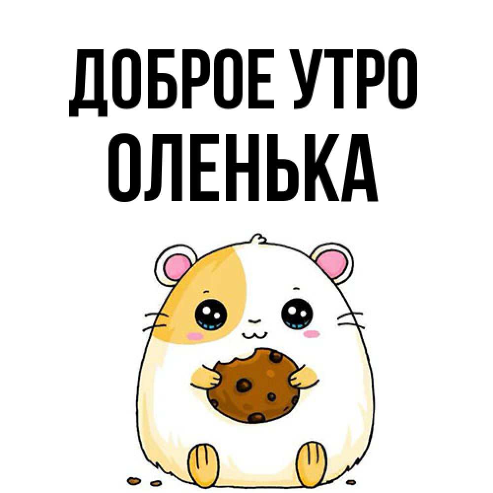 Открытка на каждый день с именем, Оленька Доброе утро есть печеньку. Утречко Прикольная открытка с пожеланием онлайн скачать бесплатно 