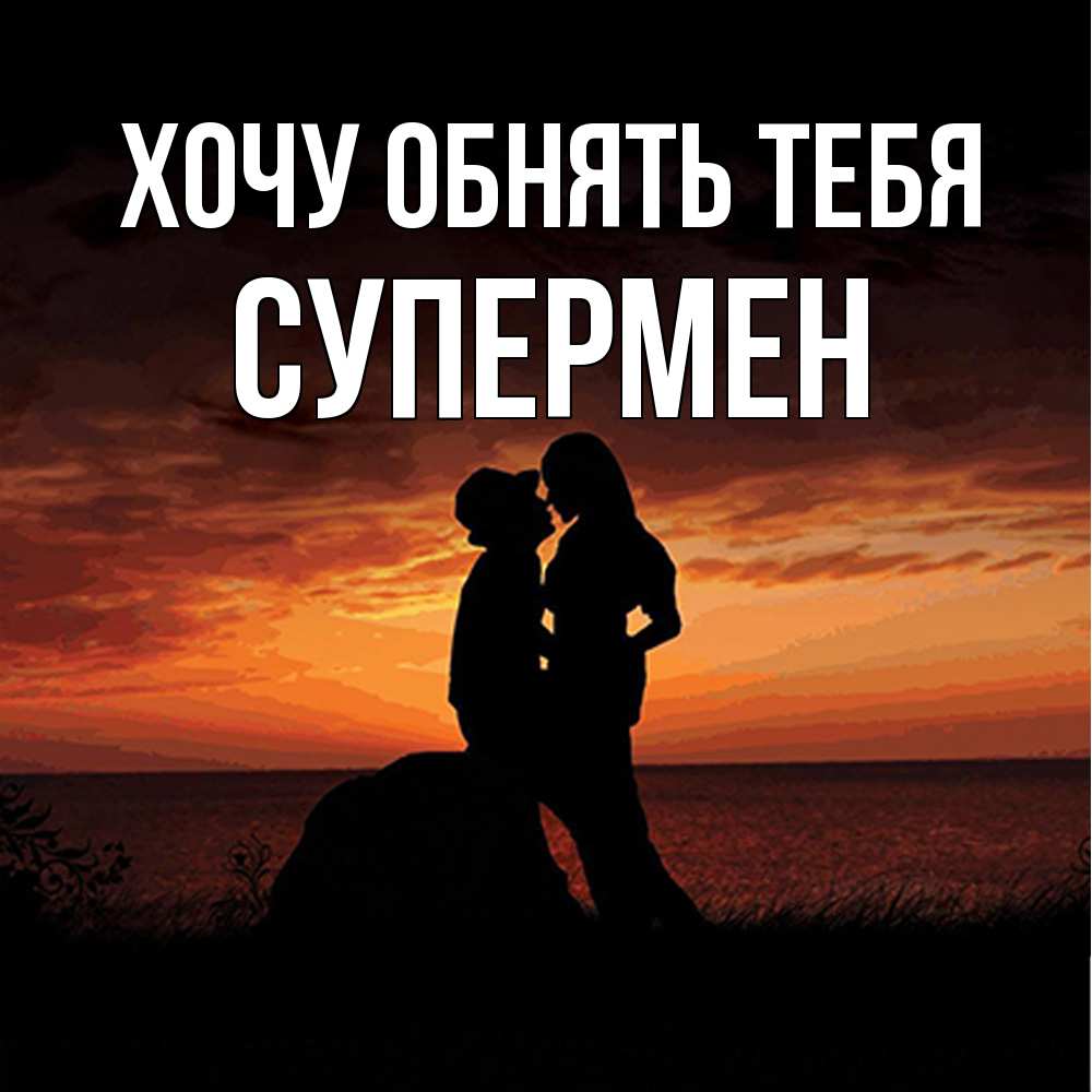 Открытка на каждый день с именем, Супермен Хочу обнять тебя парень и девушка и оранжевое небо Прикольная открытка с пожеланием онлайн скачать бесплатно 