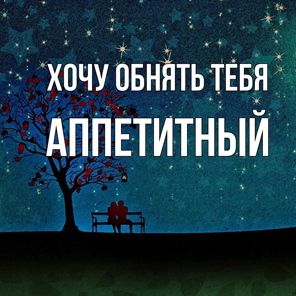 Открытка на каждый день с именем, Аппетитный Хочу обнять тебя много звезд Прикольная открытка с пожеланием онлайн скачать бесплатно 