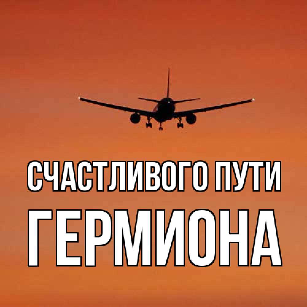 Открытка на каждый день с именем, Гермиона Счастливого пути силуэт самолета Прикольная открытка с пожеланием онлайн скачать бесплатно 