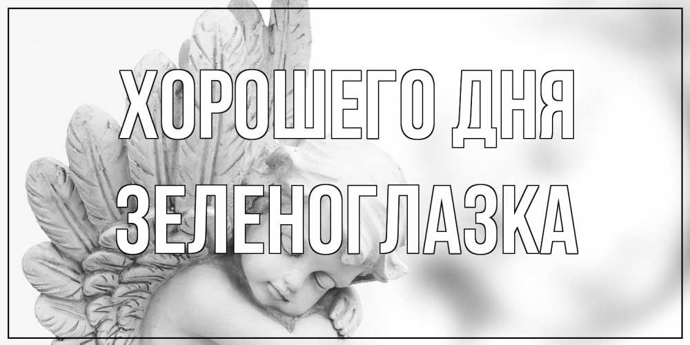 Открытка на каждый день с именем, зеленоглазка Хорошего дня открытка с ангелом на каждый день Прикольная открытка с пожеланием онлайн скачать бесплатно 