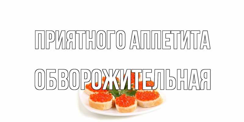 Картинка Приятного аппетита, Обвоpожительная