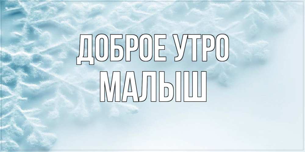 Открытка на каждый день с именем, Малыш Доброе утро классное зимнее утро Прикольная открытка с пожеланием онлайн скачать бесплатно 