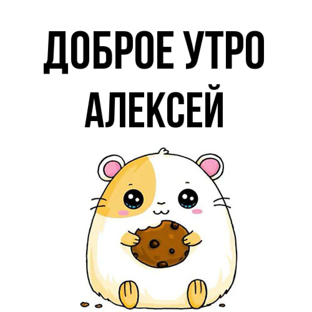 Открытка на каждый день с именем, Алексей Доброе утро есть печеньку. Утречко Прикольная открытка с пожеланием онлайн скачать бесплатно 
