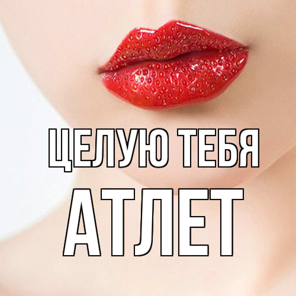 Открытка на каждый день с именем, Атлет Целую тебя клубничные губы красного цвета Прикольная открытка с пожеланием онлайн скачать бесплатно 