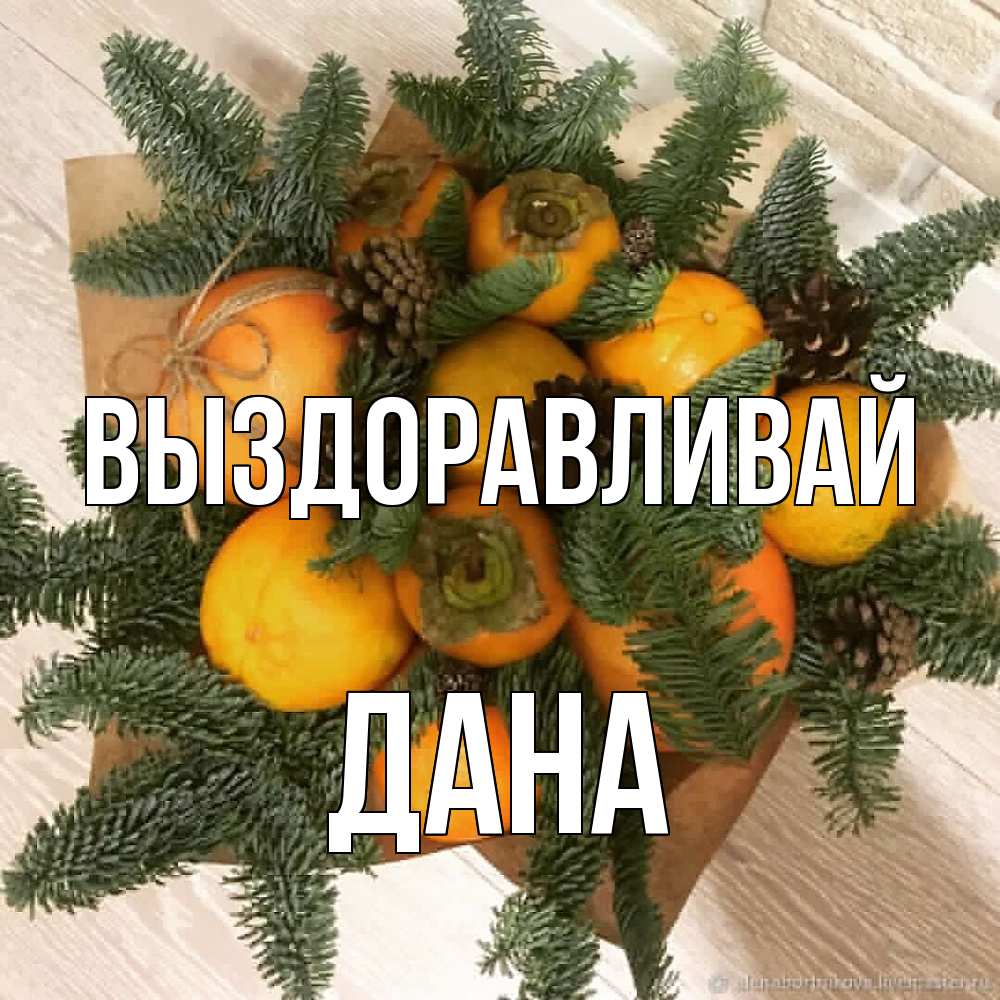 Открытка на каждый день с именем, Дана Выздоравливай апельсины и хурьма Прикольная открытка с пожеланием онлайн скачать бесплатно 