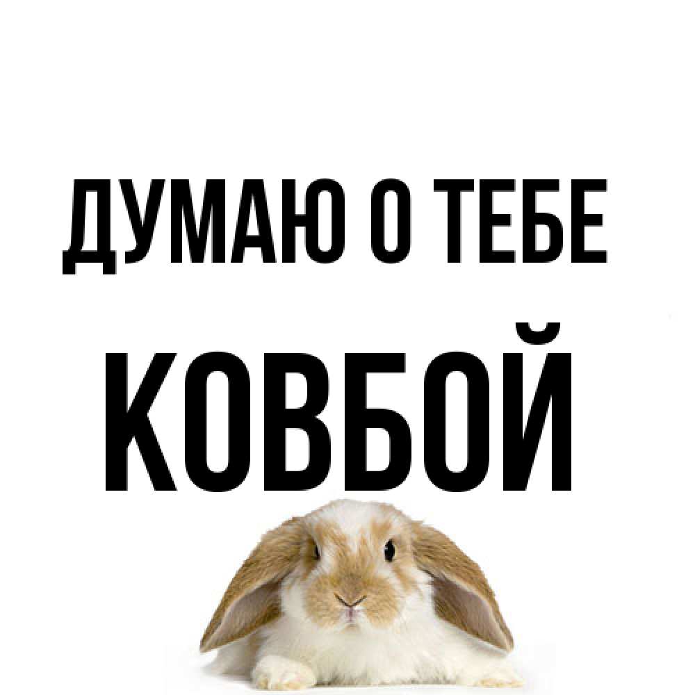 Открытка на каждый день с именем, Ковбой Думаю о тебе подписать своими руками онлайн Прикольная открытка с пожеланием онлайн скачать бесплатно 
