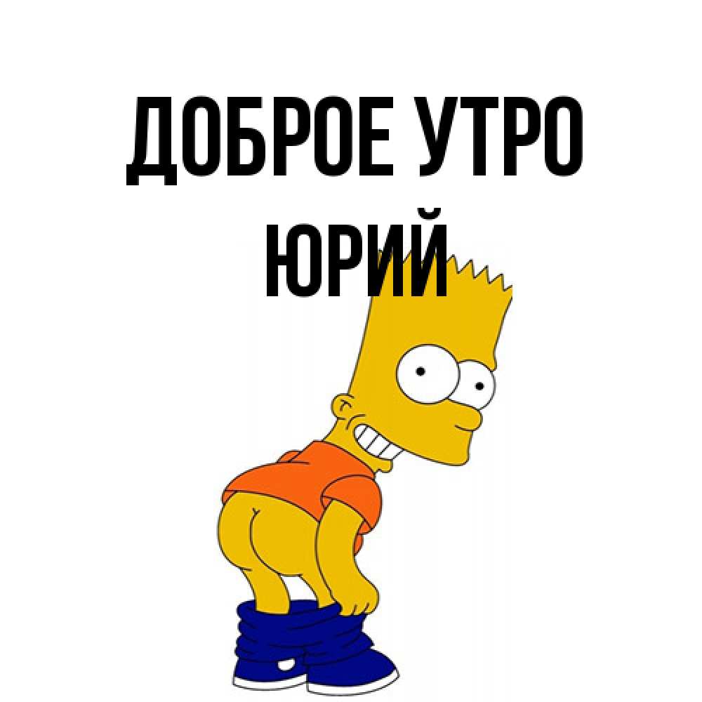 Открытка на каждый день с именем, Юрий Доброе утро Открытки с Симпсонами Прикольная открытка с пожеланием онлайн скачать бесплатно 