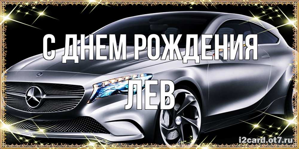 Открытка на каждый день с именем, Лев С днем рождения машина мерседес супер класс Прикольная открытка с пожеланием онлайн скачать бесплатно 