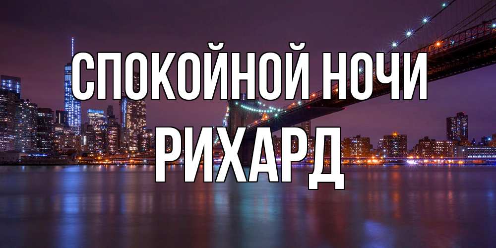 Открытка на каждый день с именем, Рихард Спокойной ночи ночной мост Прикольная открытка с пожеланием онлайн скачать бесплатно 