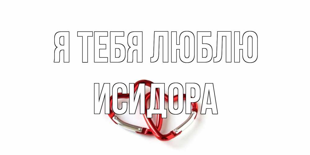 Открытка на каждый день с именем, Исидора Я тебя люблю карабин, сердце Прикольная открытка с пожеланием онлайн скачать бесплатно 