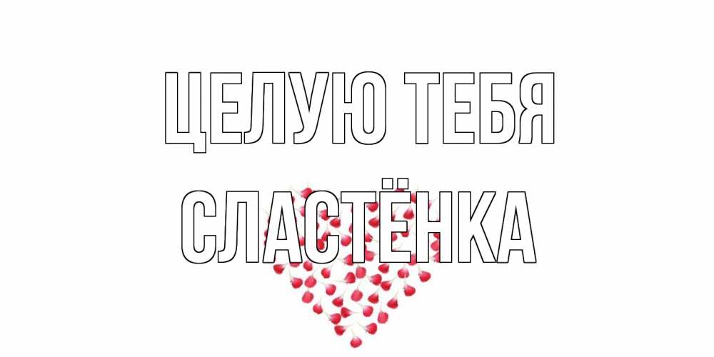 Открытка на каждый день с именем, Сластёнка Целую тебя сердце Прикольная открытка с пожеланием онлайн скачать бесплатно 