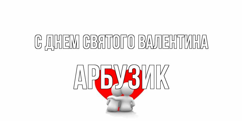 Открытка на каждый день с именем, Арбузик С днем Святого Валентина парень и девушка обнимаются на валентинке Прикольная открытка с пожеланием онлайн скачать бесплатно 