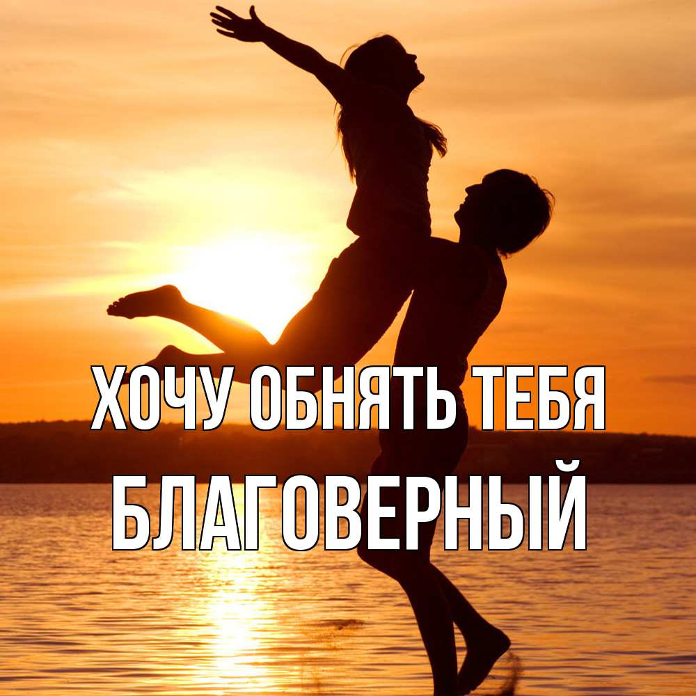 Открытка на каждый день с именем, Благоверный Хочу обнять тебя парень поднимает девушку и она летит Прикольная открытка с пожеланием онлайн скачать бесплатно 