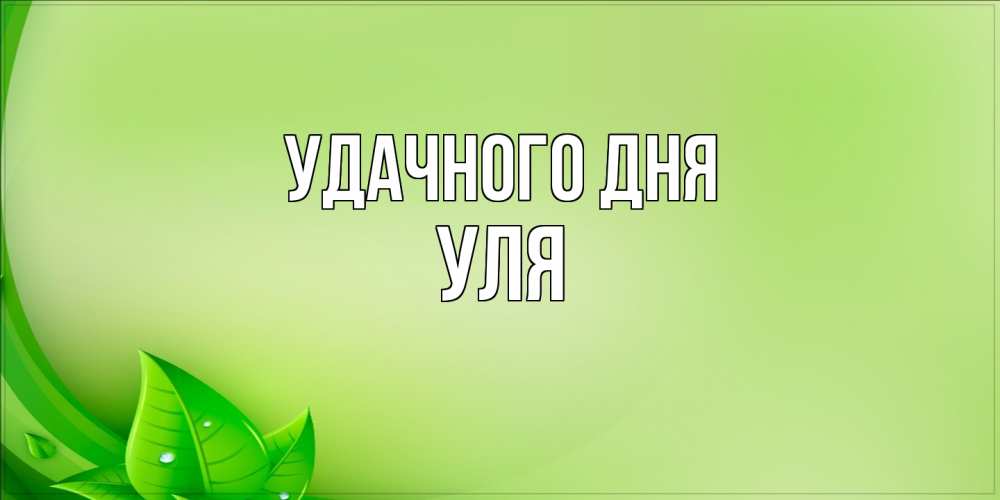 Открытка на каждый день с именем, Уля Удачного дня зеленая тема Прикольная открытка с пожеланием онлайн скачать бесплатно 