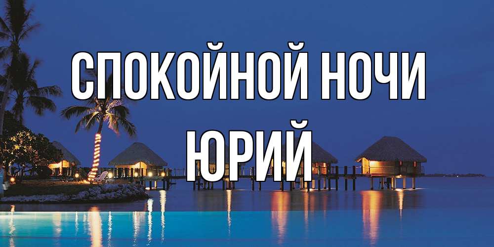 Открытка на каждый день с именем, Юрий Спокойной ночи морское пожелание сладких снов Прикольная открытка с пожеланием онлайн скачать бесплатно 