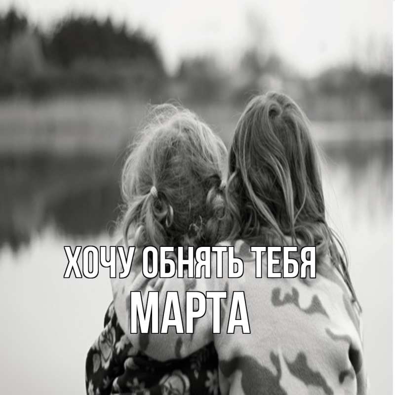 Картинка Хочу обнять тебя, Марта