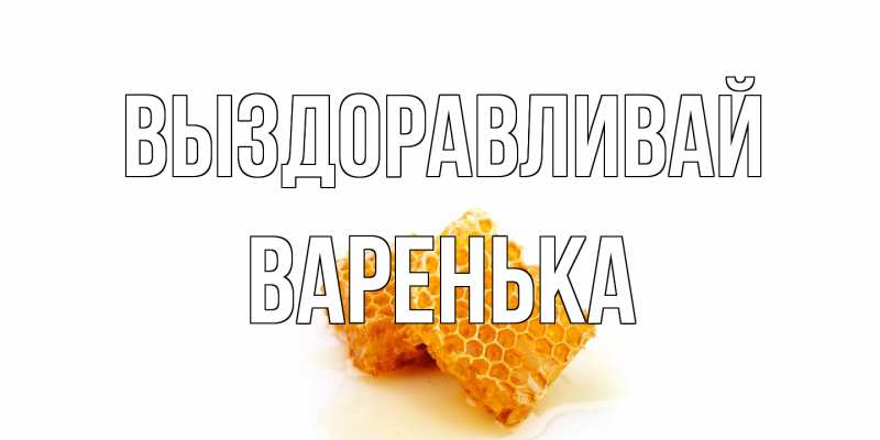 Картинка Выздоравливай, Варенька